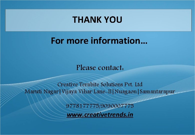 THANK YOU For more information… Please contact: Creative Terabite Solutions Pvt. Ltd Maruti Nagar|Vijaya