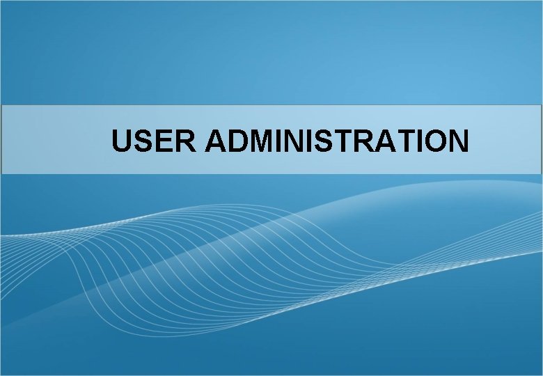 USER ADMINISTRATION 