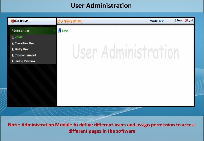 User Administration Note: Administration Module to define different users and assign permission to access