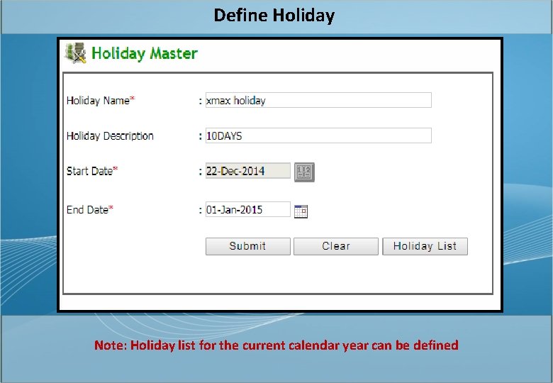 Define Holiday Note: Holiday list for the current calendar year can be defined 