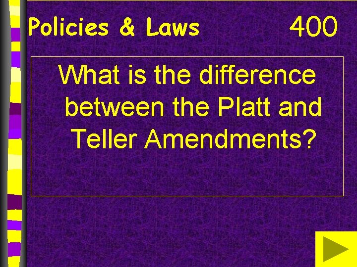 Policies & Laws 400 What is the difference between the Platt and Teller Amendments?