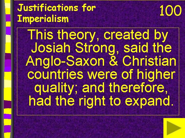 Justifications for Imperialism 100 This theory, created by Josiah Strong, said the Anglo-Saxon &