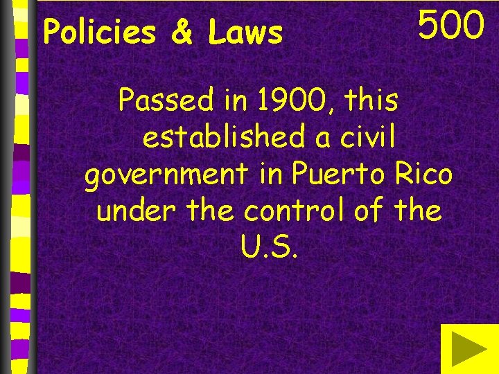 Policies & Laws 500 Passed in 1900, this established a civil government in Puerto