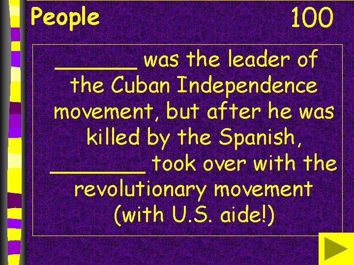 People 100 ______ was the leader of the Cuban Independence movement, but after he