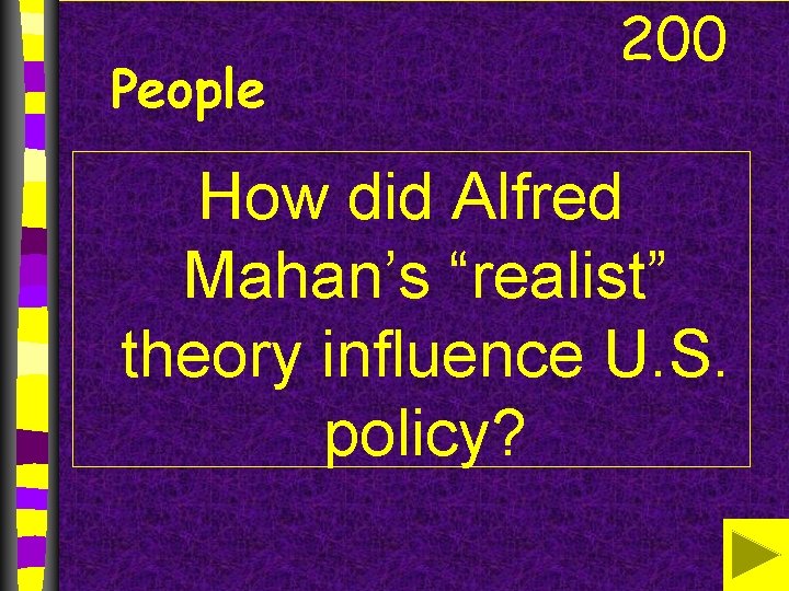 People 200 How did Alfred Mahan’s “realist” theory influence U. S. policy? 