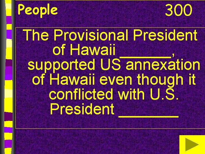 People 300 The Provisional President of Hawaii ______, supported US annexation of Hawaii even