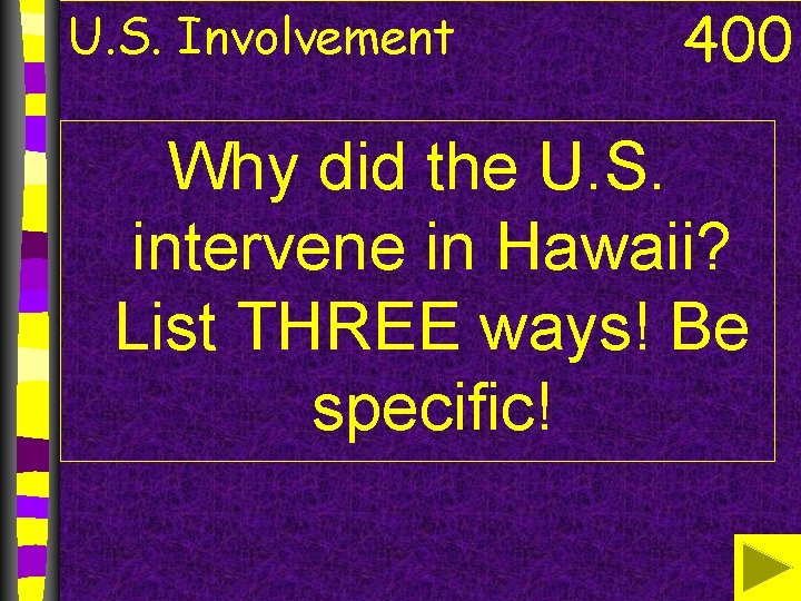 U. S. Involvement 400 Why did the U. S. intervene in Hawaii? List THREE
