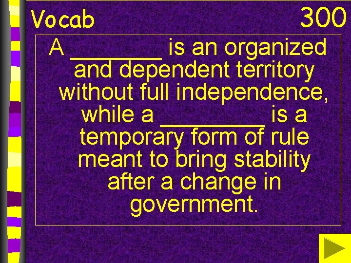 300 Vocab A _______ is an organized and dependent territory without full independence, while
