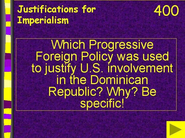 Justifications for Imperialism 400 Which Progressive Foreign Policy was used to justify U. S.