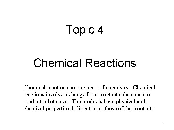 Topic 4 Chemical Reactions Chemical reactions are the heart of chemistry. Chemical reactions involve