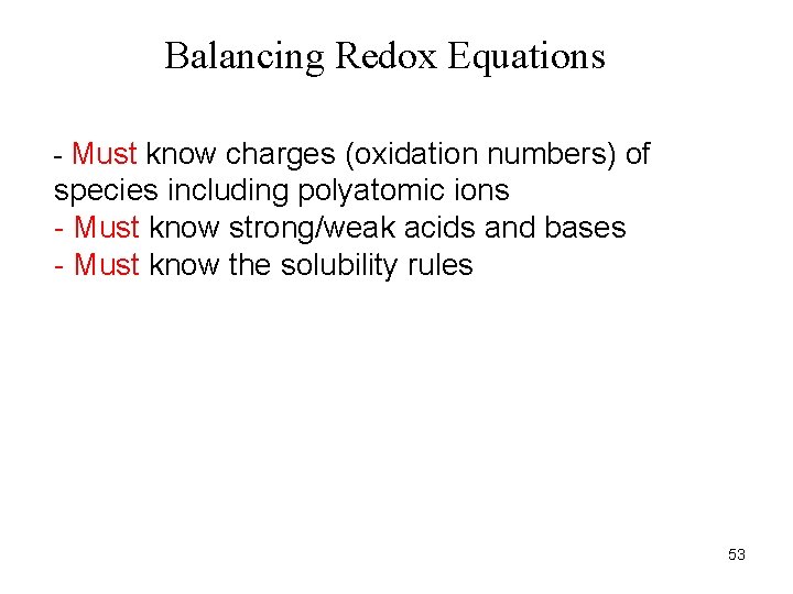 Balancing Redox Equations - Must know charges (oxidation numbers) of species including polyatomic ions