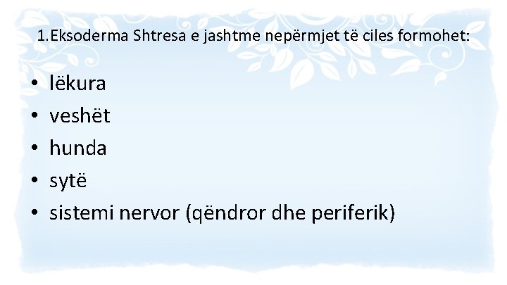 1. Eksoderma Shtresa e jashtme nepërmjet të ciles formohet: • • • lëkura veshët