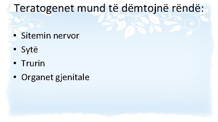 Teratogenet mund të dëmtojnë rëndë: • • Sitemin nervor Sytë Trurin Organet gjenitale 