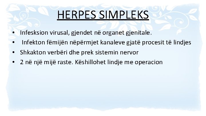 HERPES SIMPLEKS • • Infesksion virusal, gjendet në organet gjenitale. Infekton fëmijën nëpërmjet kanaleve