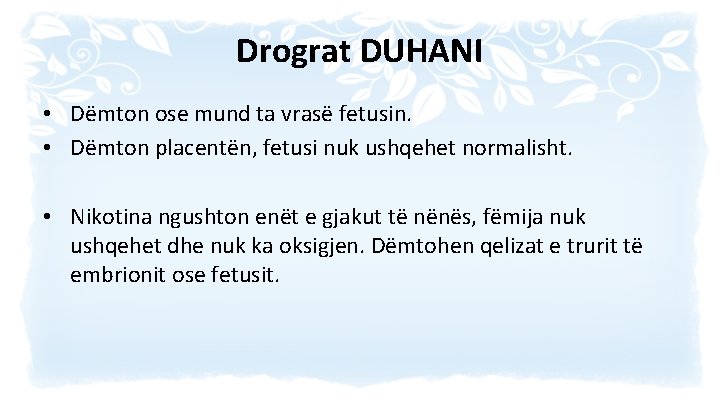 Drograt DUHANI • Dëmton ose mund ta vrasë fetusin. • Dëmton placentën, fetusi nuk