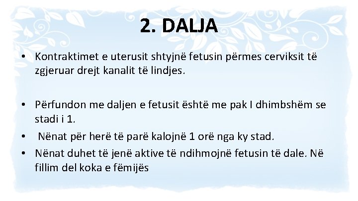 2. DALJA • Kontraktimet e uterusit shtyjnë fetusin përmes cerviksit të zgjeruar drejt kanalit