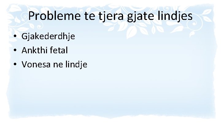 Probleme te tjera gjate lindjes • Gjakederdhje • Ankthi fetal • Vonesa ne lindje