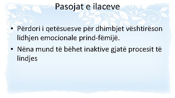 Pasojat e ilaceve • Përdori i qetësuesve për dhimbjet vështirëson lidhjen emocionale prind-fëmijë. •