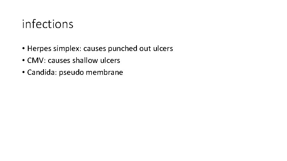 infections • Herpes simplex: causes punched out ulcers • CMV: causes shallow ulcers •