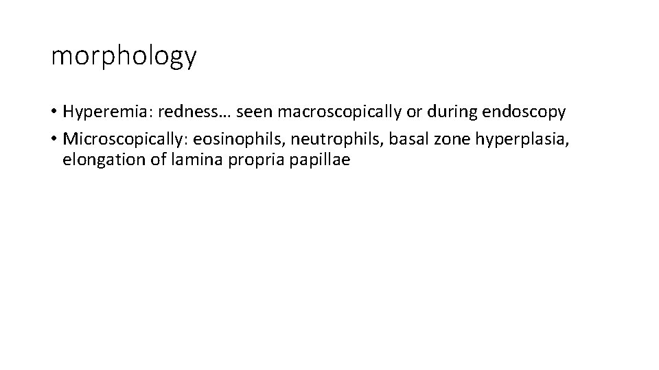 morphology • Hyperemia: redness… seen macroscopically or during endoscopy • Microscopically: eosinophils, neutrophils, basal