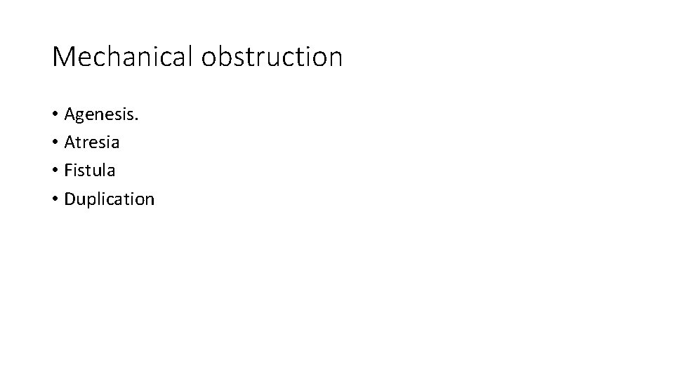 Mechanical obstruction • Agenesis. • Atresia • Fistula • Duplication 