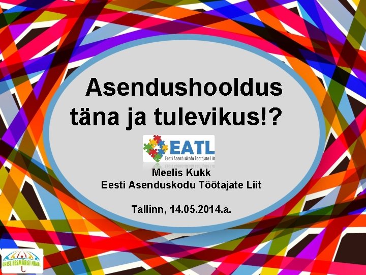Asendushooldus täna ja tulevikus!? Meelis Kukk Eesti Asenduskodu Töötajate Liit Tallinn, 14. 05. 2014.
