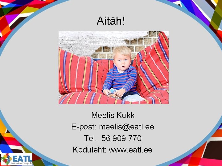 Aitäh! Meelis Kukk E-post: meelis@eatl. ee Tel. : 56 909 770 Koduleht: www. eatl.