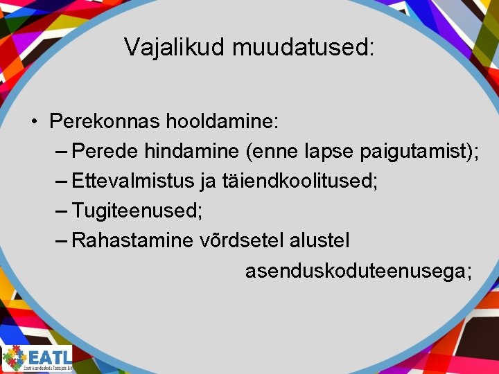 Vajalikud muudatused: • Perekonnas hooldamine: – Perede hindamine (enne lapse paigutamist); – Ettevalmistus ja