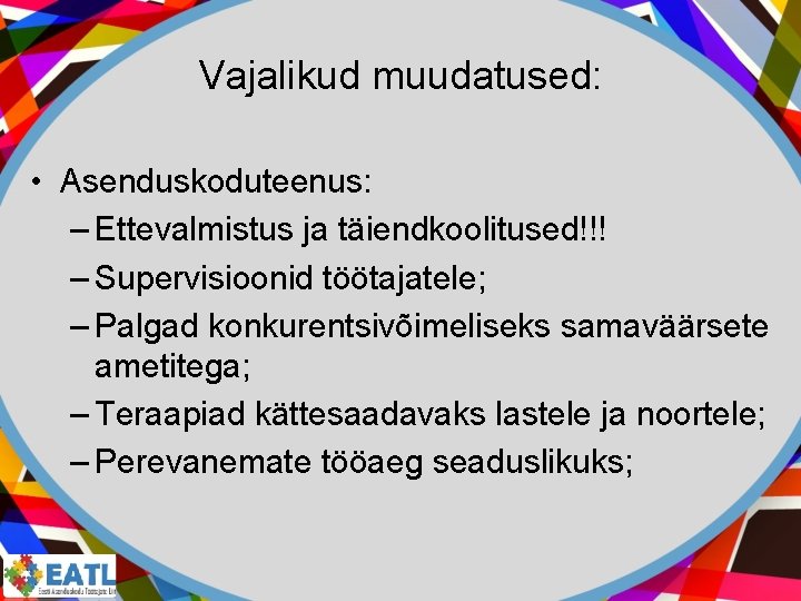Vajalikud muudatused: • Asenduskoduteenus: – Ettevalmistus ja täiendkoolitused!!! – Supervisioonid töötajatele; – Palgad konkurentsivõimeliseks