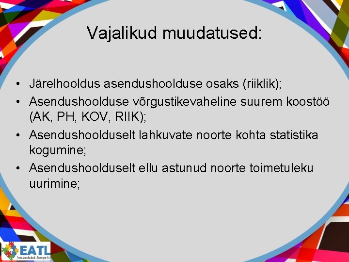 Vajalikud muudatused: • Järelhooldus asendushoolduse osaks (riiklik); • Asendushoolduse võrgustikevaheline suurem koostöö (AK, PH,