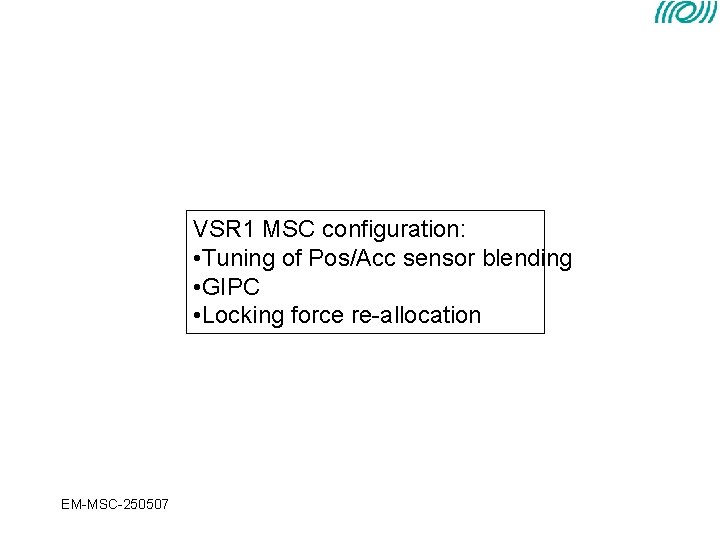 VSR 1 MSC configuration: • Tuning of Pos/Acc sensor blending • GIPC • Locking VSR 1 MSC configuration: • Tuning of Pos/Acc sensor blending • GIPC • Locking