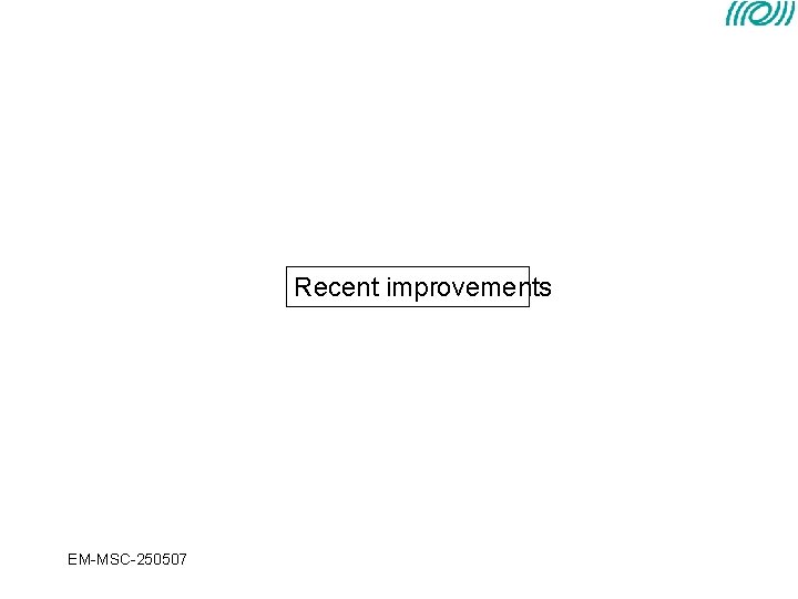 Recent improvements EM-MSC-250507 Recent improvements EM-MSC-250507