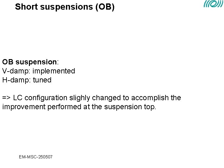 Short suspensions (OB) OB suspension: V-damp: implemented H-damp: tuned => LC configuration slighly changed Short suspensions (OB) OB suspension: V-damp: implemented H-damp: tuned => LC configuration slighly changed