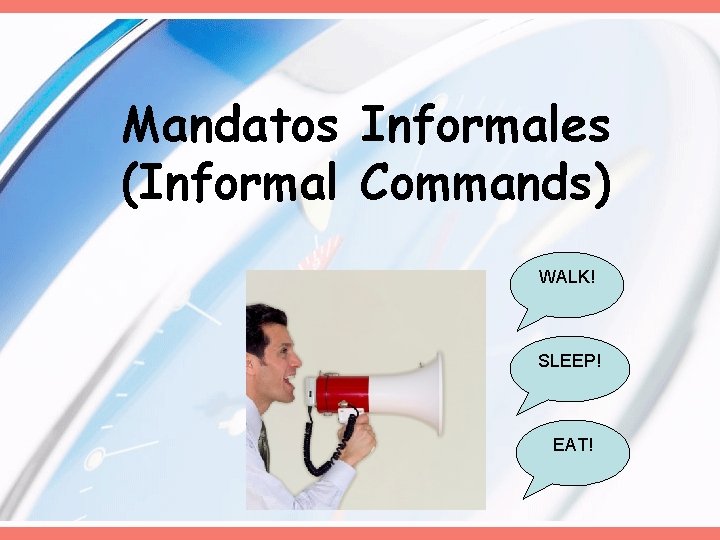 Mandatos Informales (Informal Commands) WALK! SLEEP! EAT! 