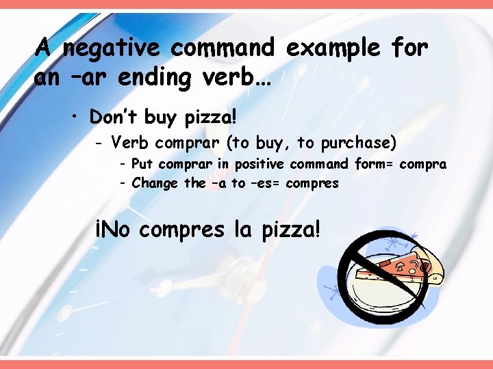 A negative command example for an –ar ending verb… • Don’t buy pizza! -