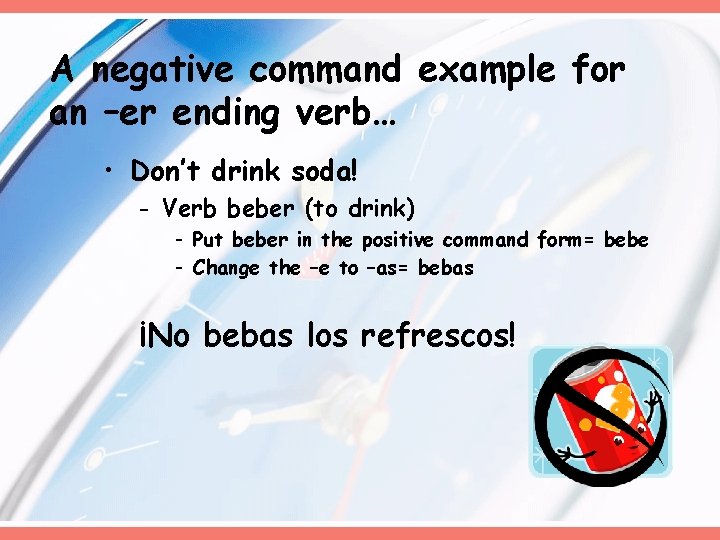 A negative command example for an –er ending verb… • Don’t drink soda! -