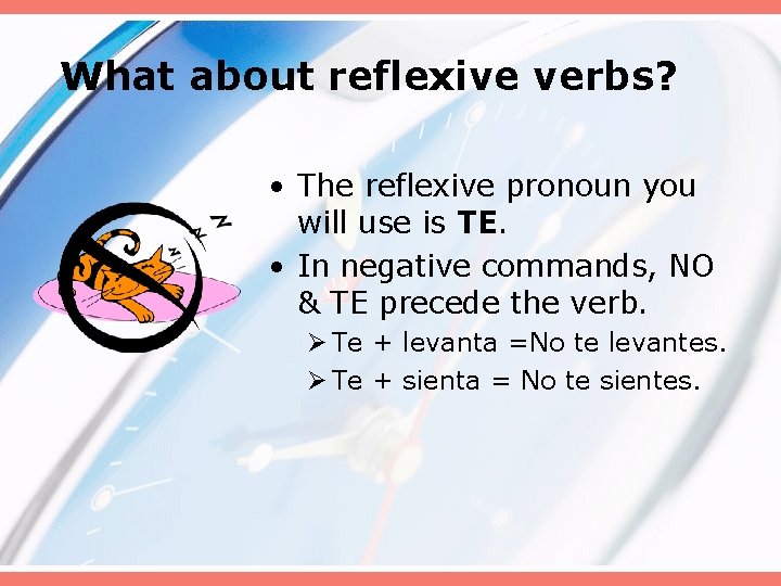 What about reflexive verbs? • The reflexive pronoun you will use is TE. •