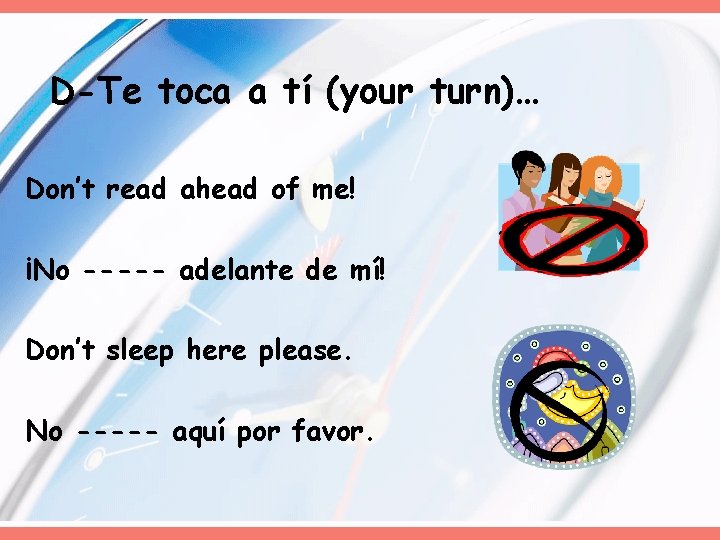 D-Te toca a tí (your turn)… Don’t read ahead of me! ¡No ----- adelante