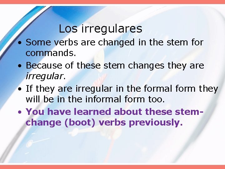 Los irregulares • Some verbs are changed in the stem for commands. • Because