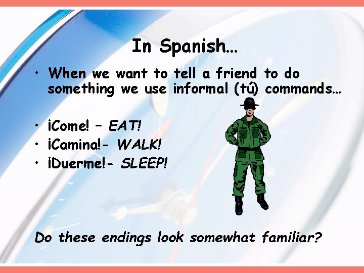 In Spanish… • When we want to tell a friend to do something we