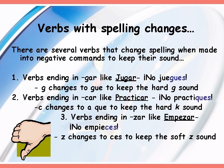 Verbs with spelling changes… There are several verbs that change spelling when made into