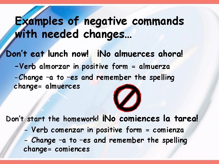 Examples of negative commands with needed changes… Don’t eat lunch now! ¡No almuerces ahora!