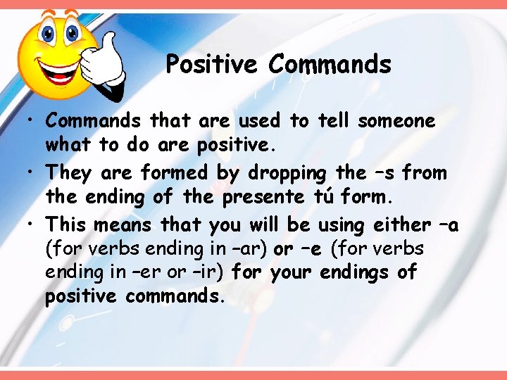 Positive Commands • Commands that are used to tell someone what to do are