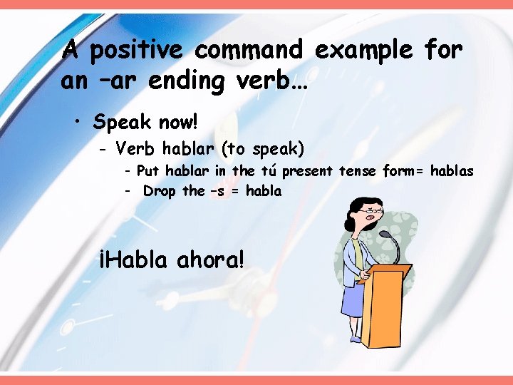 A positive command example for an –ar ending verb… • Speak now! - Verb
