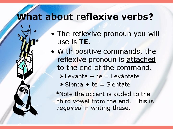 What about reflexive verbs? • The reflexive pronoun you will use is TE. •