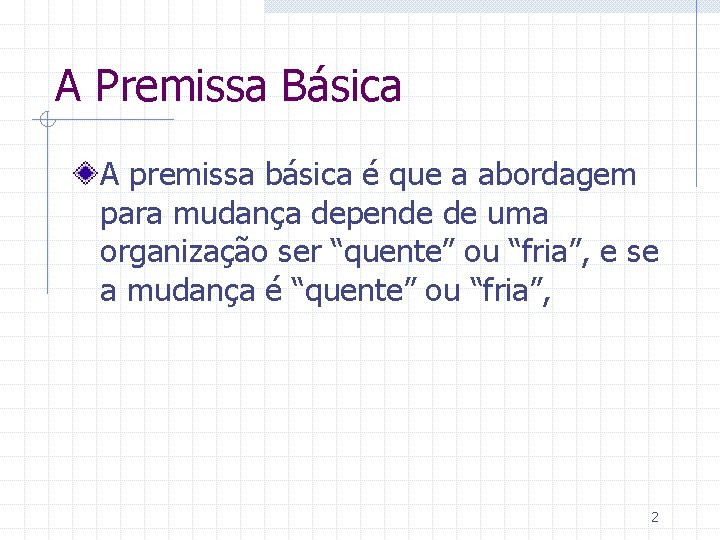 A Premissa Básica A premissa básica é que a abordagem para mudança depende de