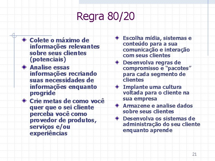 Regra 80/20 Colete o máximo de informações relevantes sobre seus clientes (potenciais) Analise essas