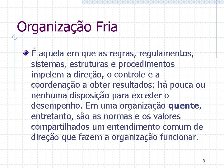 Organização Fria É aquela em que as regras, regulamentos, sistemas, estruturas e procedimentos impelem