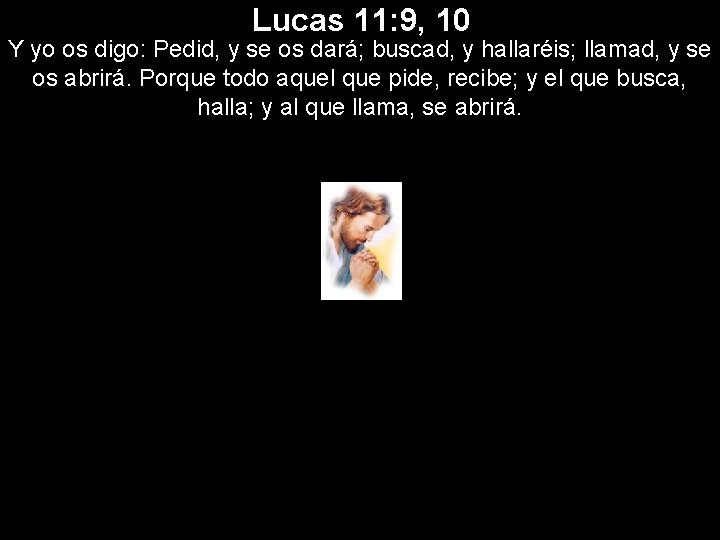Lucas 11: 9, 10 Y yo os digo: Pedid, y se os dará; buscad,