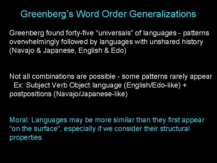 Greenberg’s Word Order Generalizations Greenberg found forty-five “universals” of languages - patterns overwhelmingly followed Greenberg’s Word Order Generalizations Greenberg found forty-five “universals” of languages - patterns overwhelmingly followed